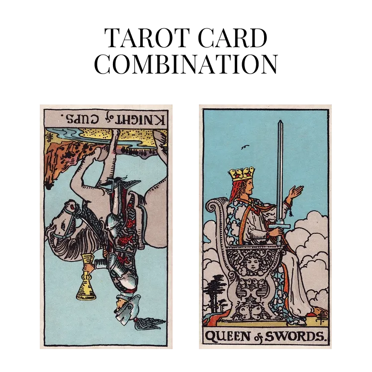 knight of cups reversed and queen of swords tarot cards combination meaning