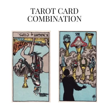 knight of cups reversed and seven of cups tarot cards combination meaning