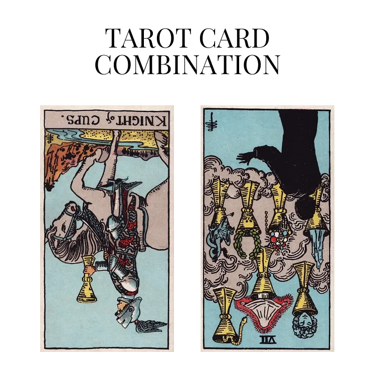knight of cups reversed and seven of cups reversed tarot cards combination meaning