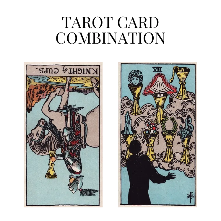 knight of cups reversed and seven of cups tarot cards combination meaning