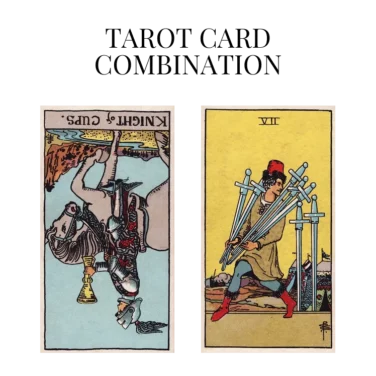 knight of cups reversed and seven of swords tarot cards combination meaning