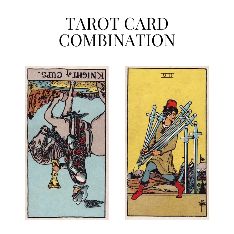 knight of cups reversed and seven of swords tarot cards combination meaning