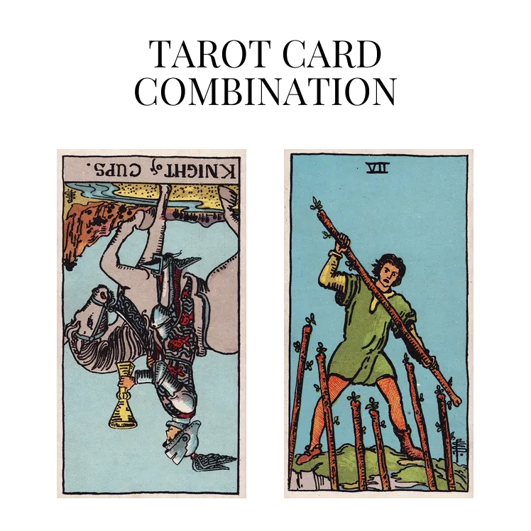 knight of cups reversed and seven of wands tarot cards combination meaning