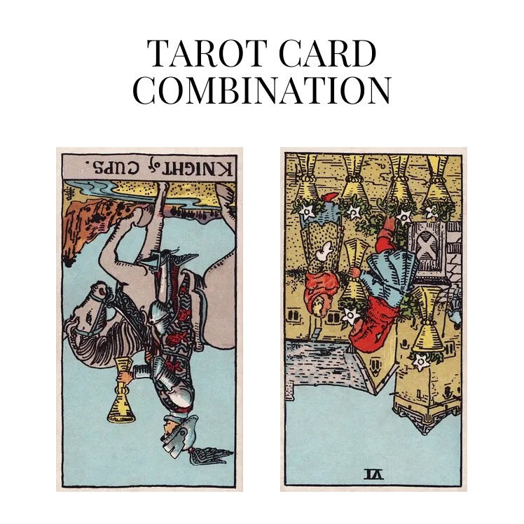 knight of cups reversed and six of cups reversed tarot cards combination meaning