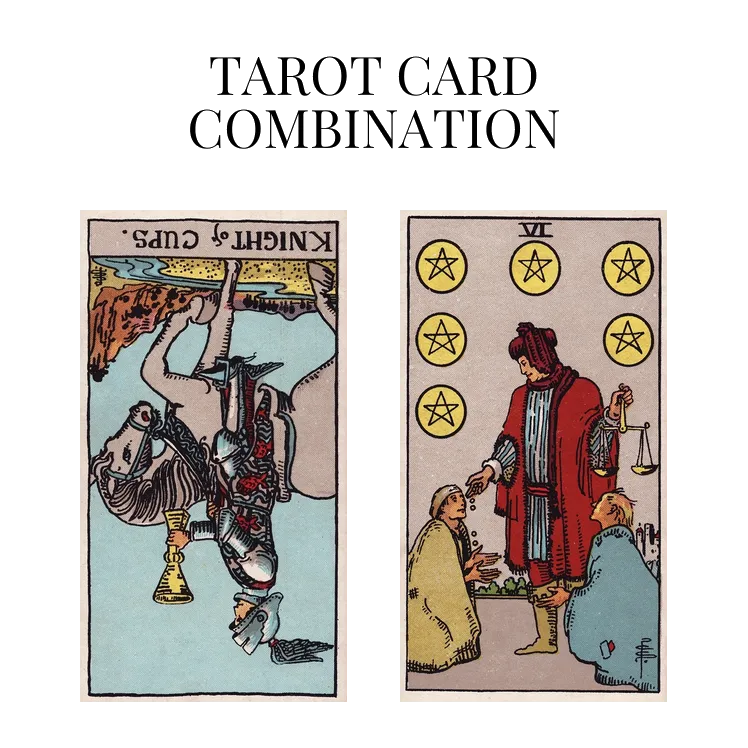knight of cups reversed and six of pentacles tarot cards combination meaning