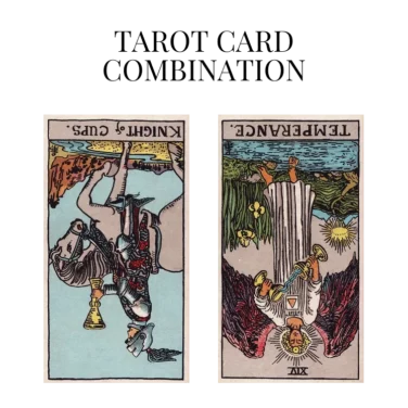 knight of cups reversed and temperance reversed tarot cards combination meaning