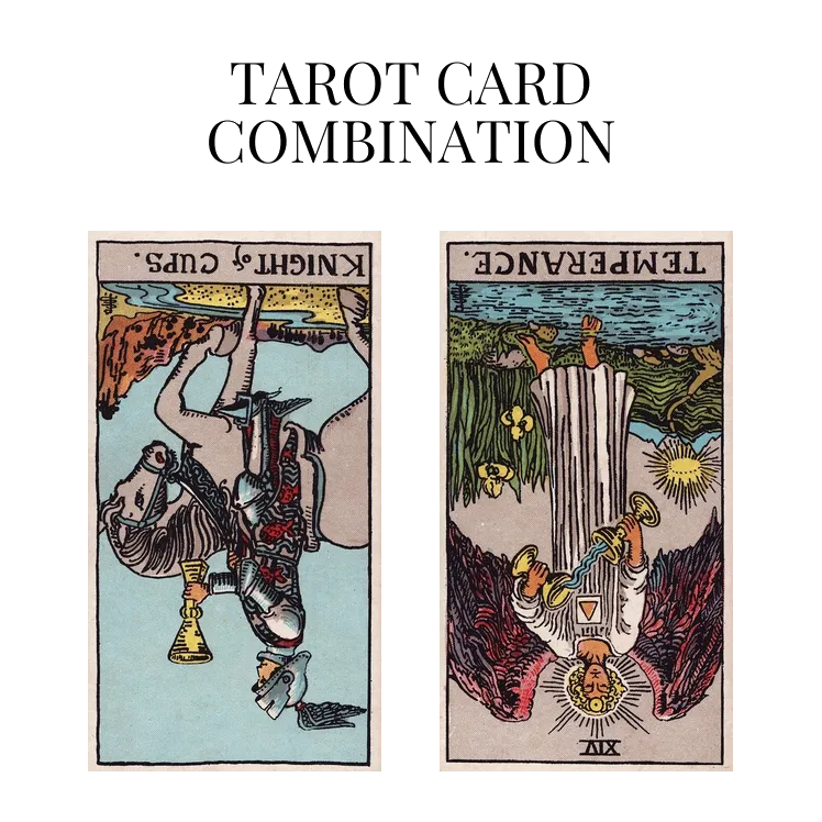 knight of cups reversed and temperance reversed tarot cards combination meaning