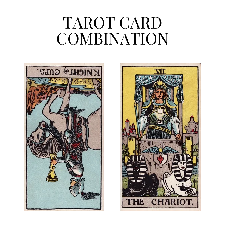 knight of cups reversed and the chariot tarot cards combination meaning