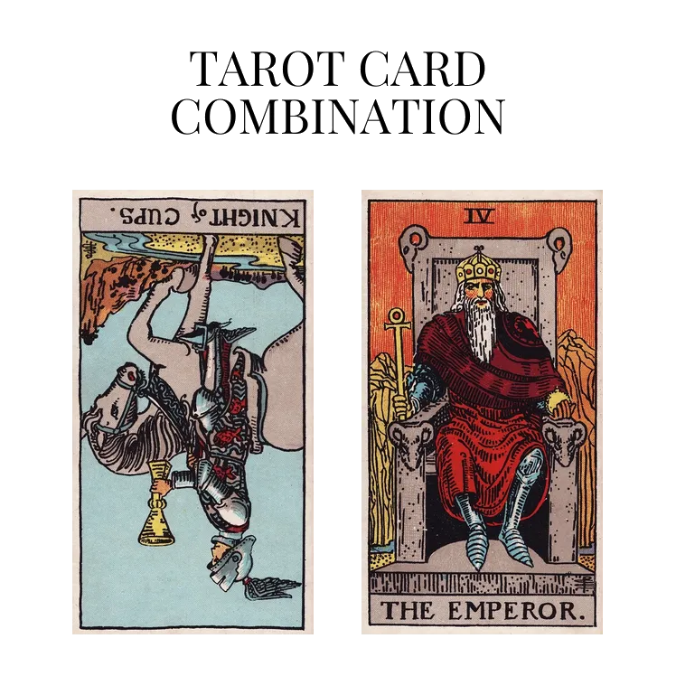 knight of cups reversed and the emperor tarot cards combination meaning