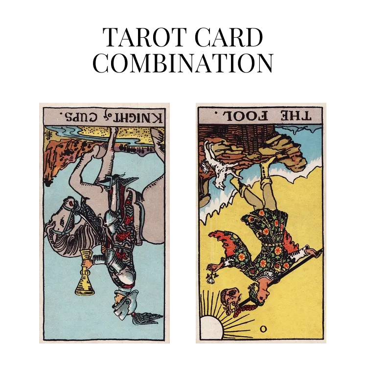 knight of cups reversed and the fool reversed tarot cards combination meaning