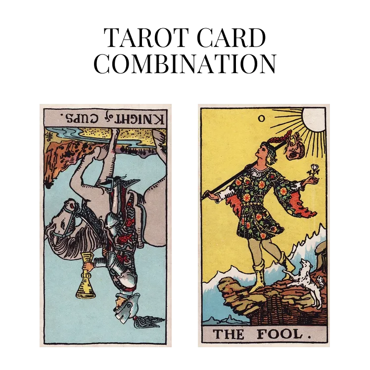knight of cups reversed and the fool tarot cards combination meaning