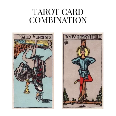 knight of cups reversed and the hanged man reversed tarot cards combination meaning