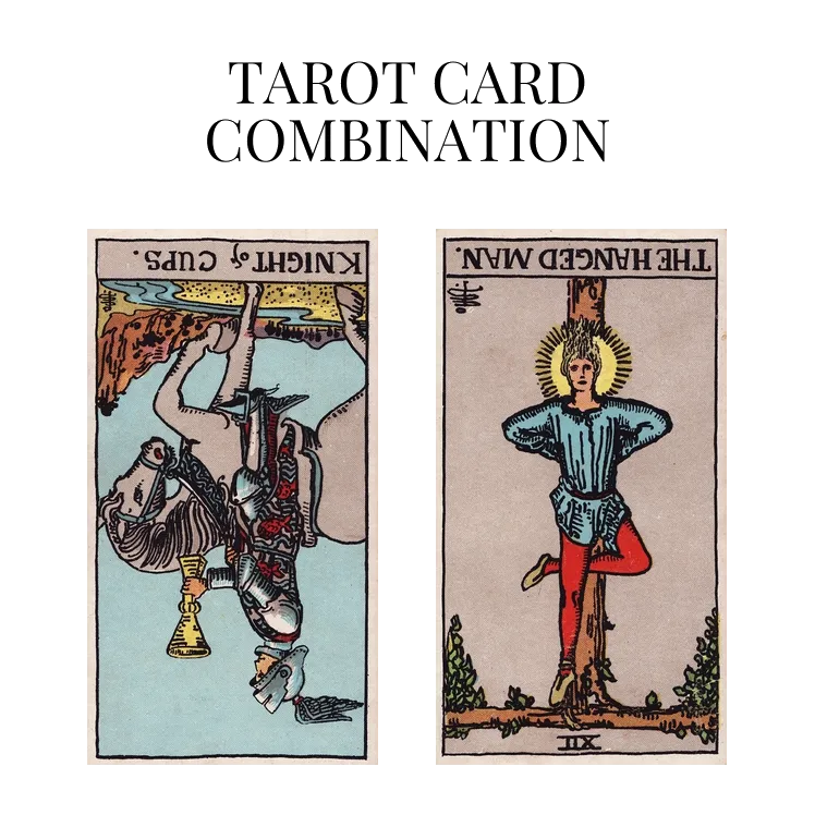 knight of cups reversed and the hanged man reversed tarot cards combination meaning