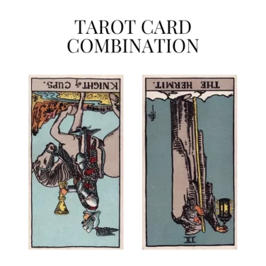 knight of cups reversed and the hermit reversed tarot cards combination meaning