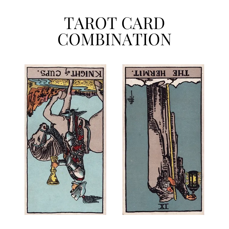 knight of cups reversed and the hermit reversed tarot cards combination meaning