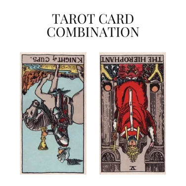 knight of cups reversed and the hierophant reversed tarot cards combination meaning