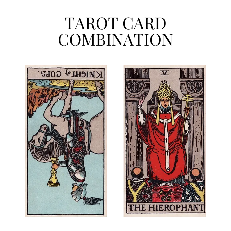knight of cups reversed and the hierophant tarot cards combination meaning
