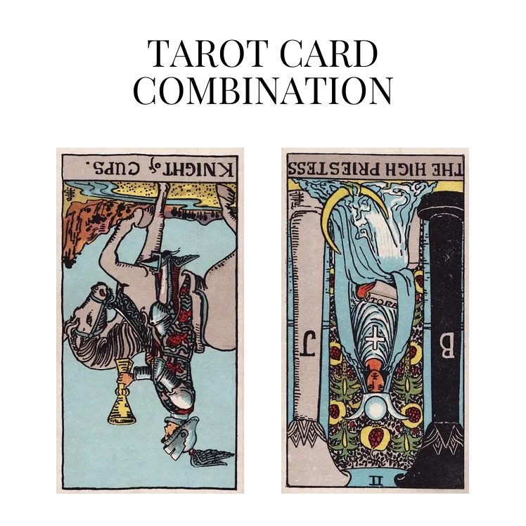 knight of cups reversed and the high priestess reversed tarot cards combination meaning
