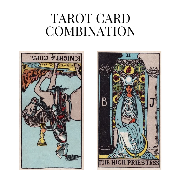 knight of cups reversed and the high priestess tarot cards combination meaning