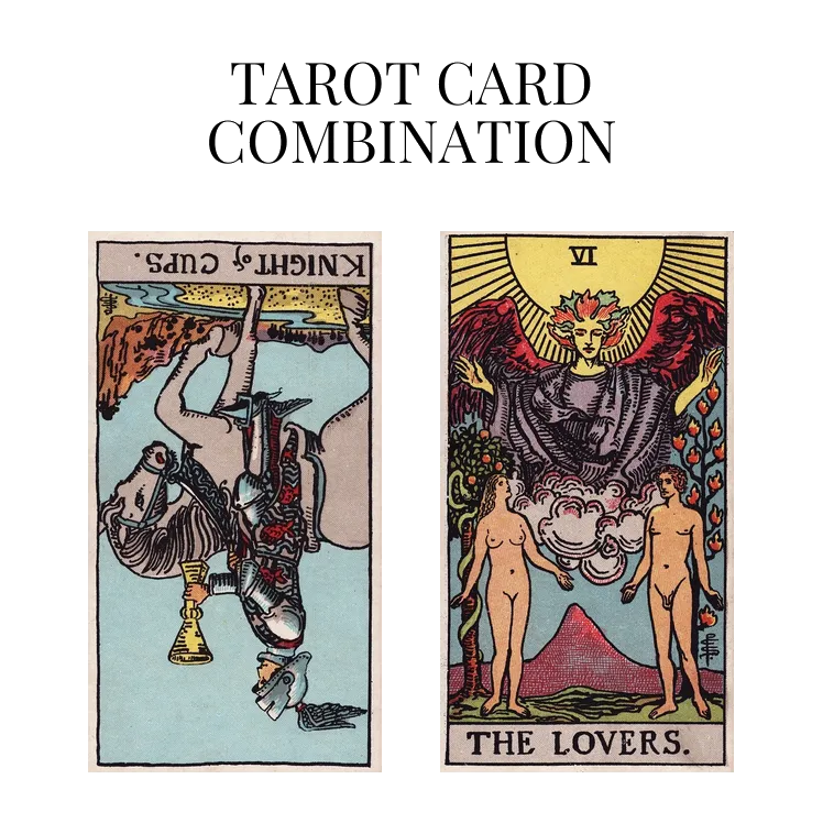 knight of cups reversed and the lovers tarot cards combination meaning