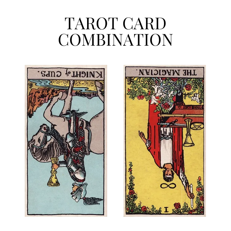 knight of cups reversed and the magician reversed tarot cards combination meaning