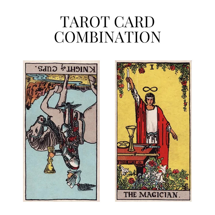 knight of cups reversed and the magician tarot cards combination meaning