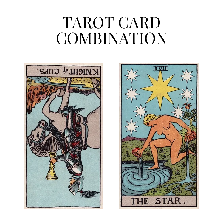 knight of cups reversed and the star tarot cards combination meaning