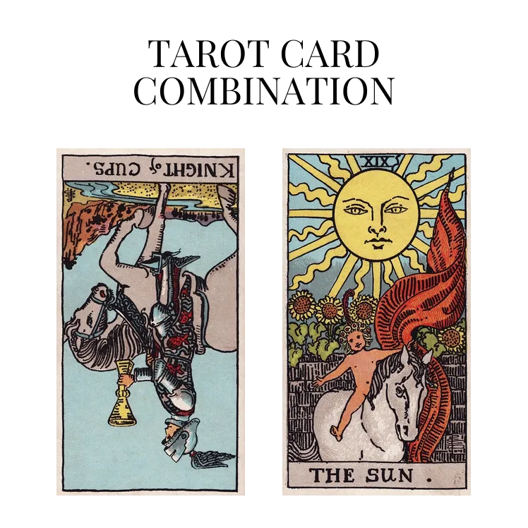 knight of cups reversed and the sun tarot cards combination meaning