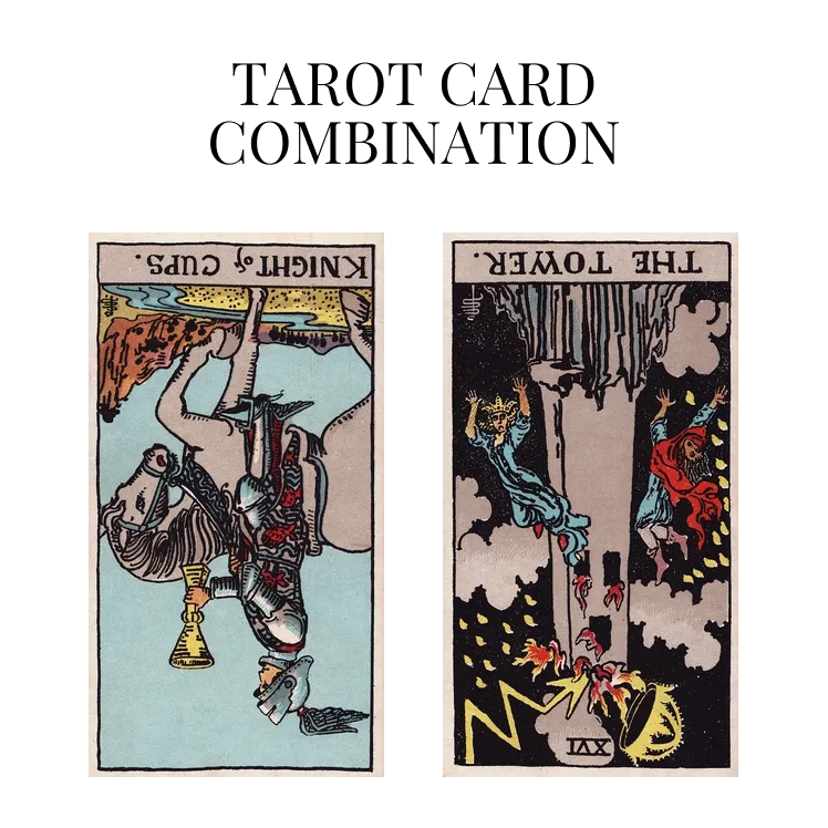 knight of cups reversed and the tower reversed tarot cards combination meaning