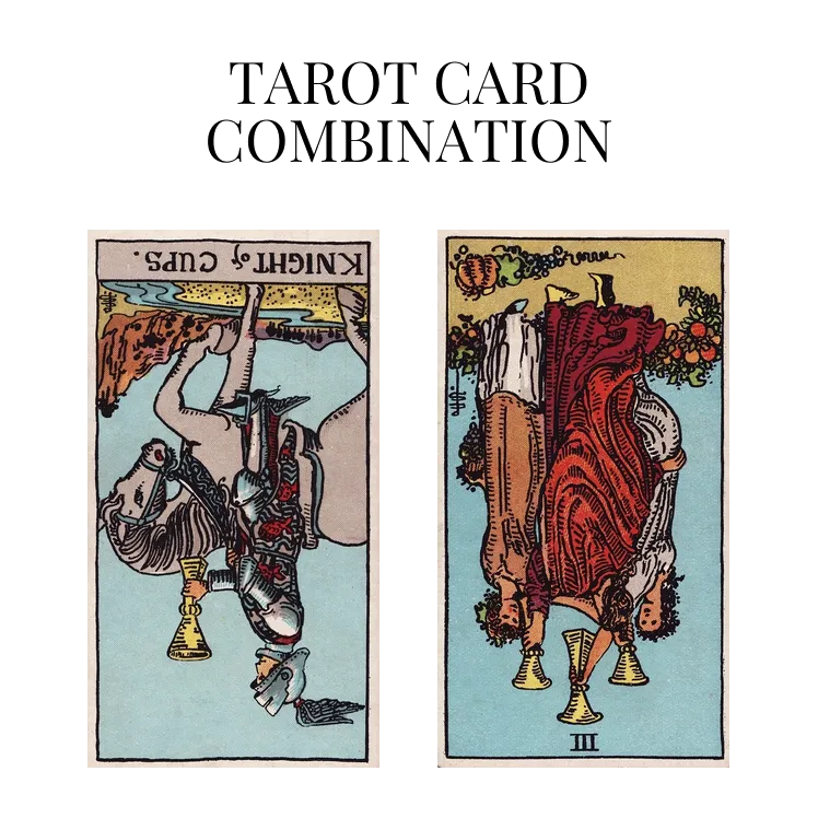 knight of cups reversed and three of cups reversed tarot cards combination meaning