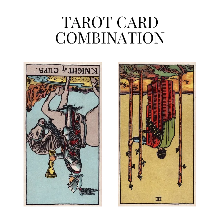 knight of cups reversed and three of wands reversed tarot cards combination meaning