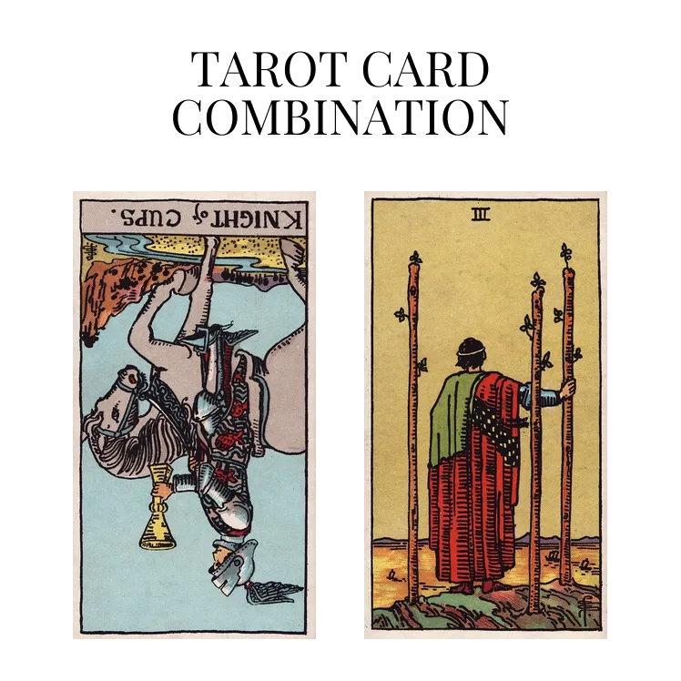 knight of cups reversed and three of wands tarot cards combination meaning