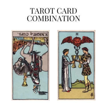 knight of cups reversed and two of cups tarot cards combination meaning