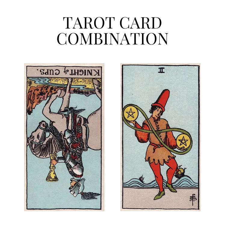 knight of cups reversed and two of pentacles tarot cards combination meaning