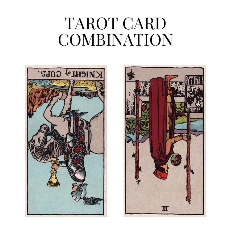 knight of cups reversed and two of wands reversed tarot cards combination meaning