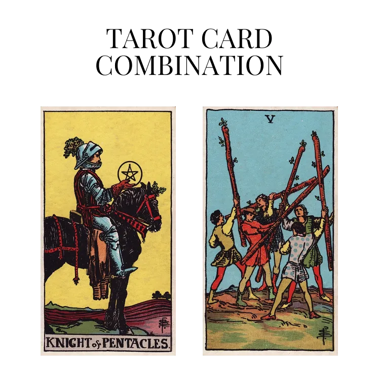 knight of pentacles and five of wands tarot cards combination meaning