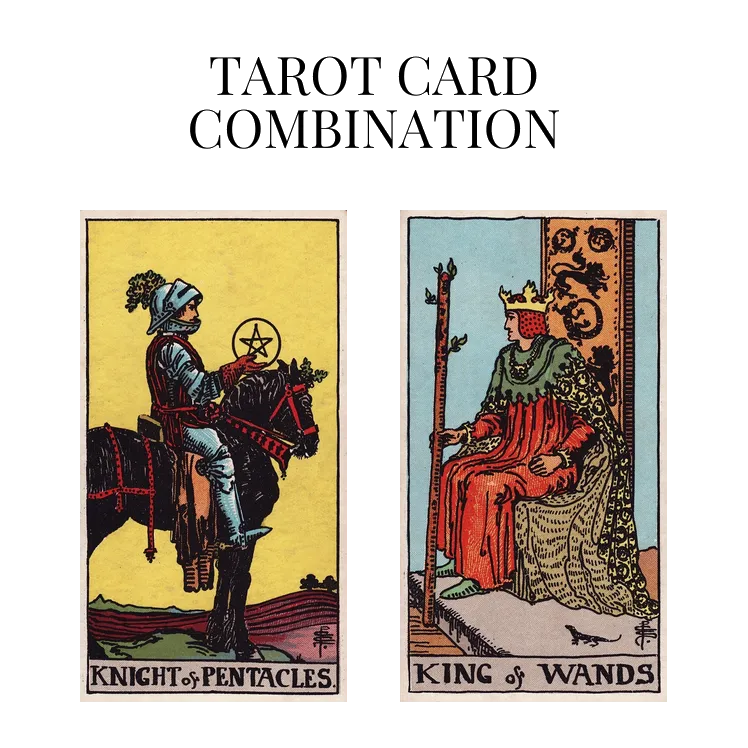 knight of pentacles and king of wands tarot cards combination meaning