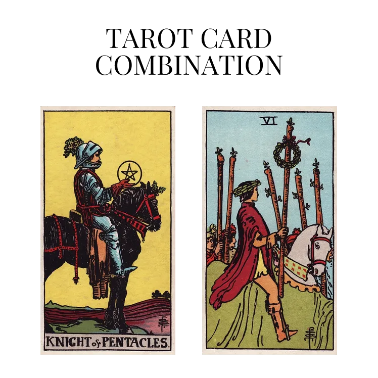 Knight Of Pentacles AND Six Of Wands Tarot Card Combination