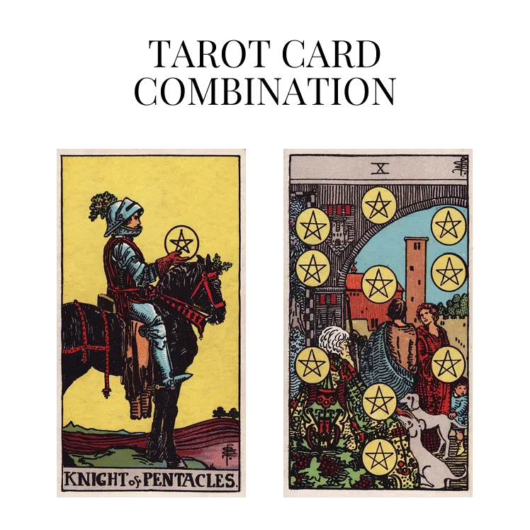 Knight Of Pentacles AND Ten Of Pentacles Tarot Card Combination