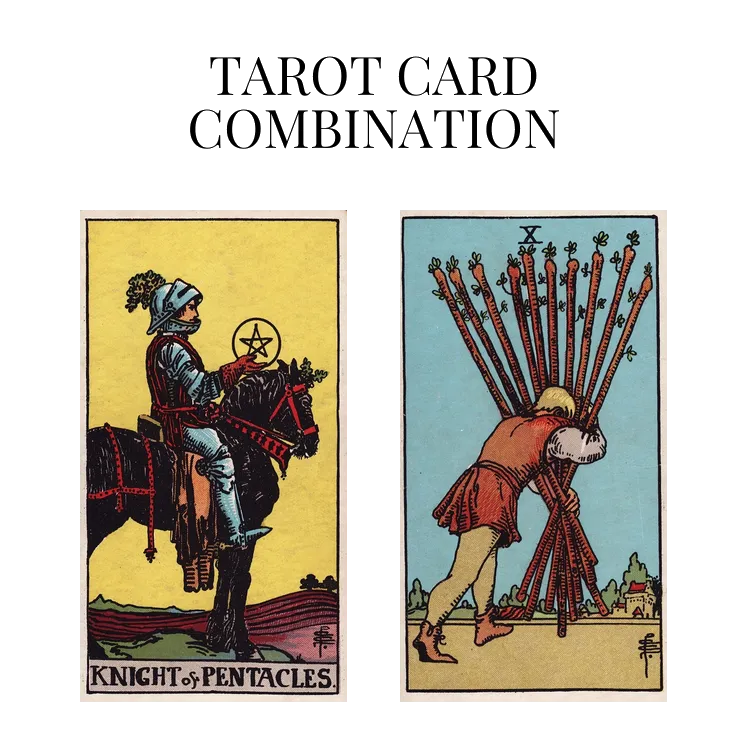 knight of pentacles and ten of wands tarot cards combination meaning
