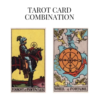 knight of pentacles and wheel of fortune tarot cards combination meaning