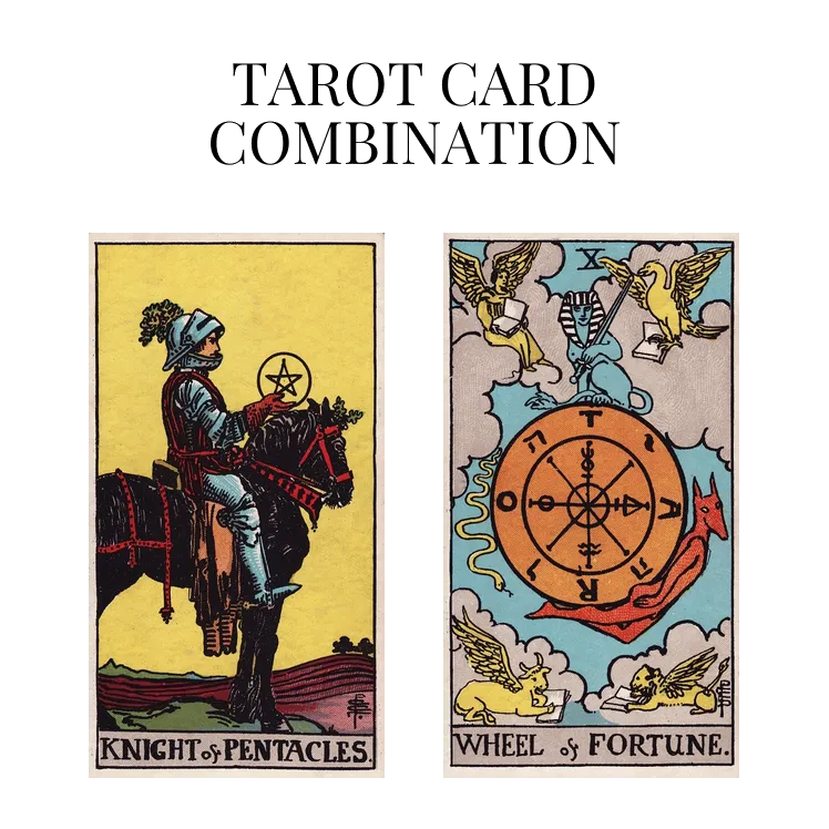 knight of pentacles and wheel of fortune tarot cards combination meaning