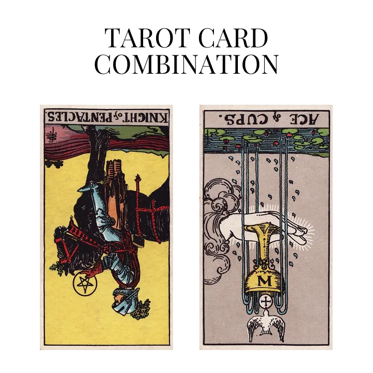 knight of pentacles reversed and ace of cups reversed tarot cards combination meaning