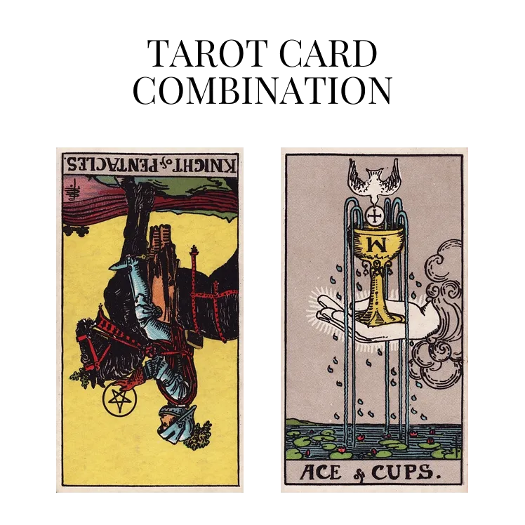 knight of pentacles reversed and ace of cups tarot cards combination meaning