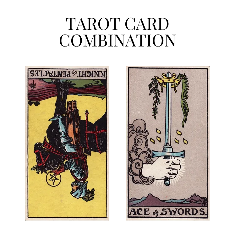 knight of pentacles reversed and ace of swords tarot cards combination meaning