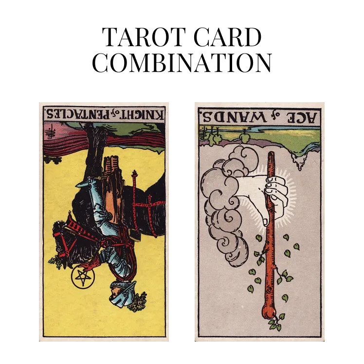 knight of pentacles reversed and ace of wands reversed tarot cards combination meaning