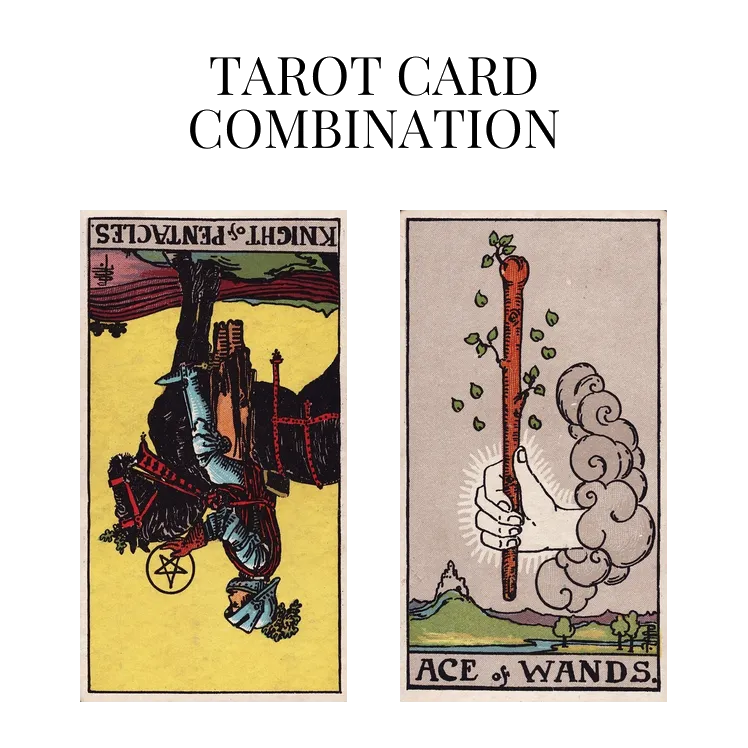 knight of pentacles reversed and ace of wands tarot cards combination meaning