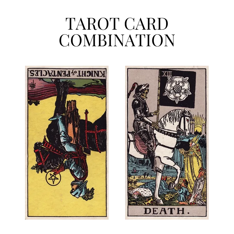 knight of pentacles reversed and death tarot cards combination meaning