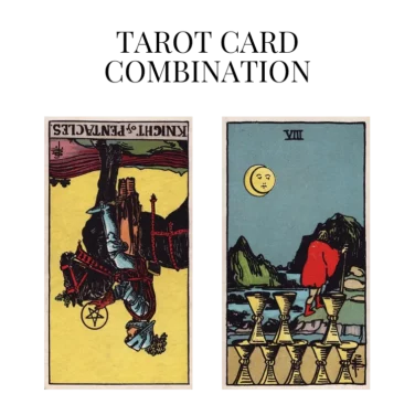 knight of pentacles reversed and eight of cups tarot cards combination meaning