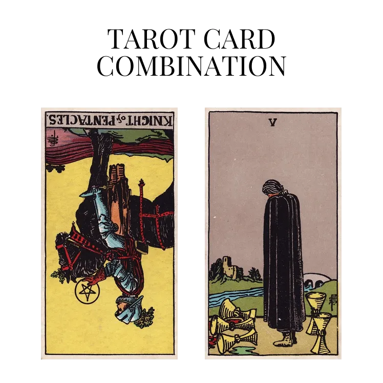 knight of pentacles reversed and five of cups tarot cards combination meaning